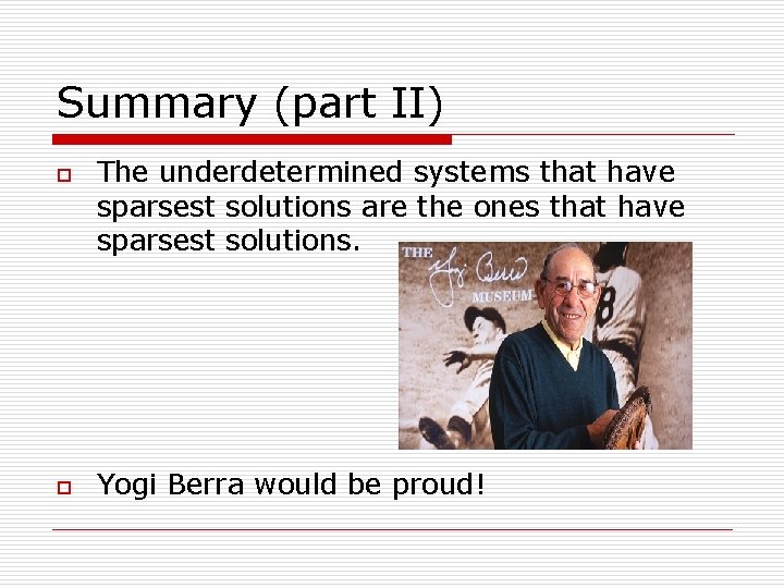 Summary (part II) o o The underdetermined systems that have sparsest solutions are the
