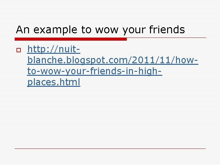 An example to wow your friends o http: //nuitblanche. blogspot. com/2011/11/howto-wow-your-friends-in-highplaces. html 