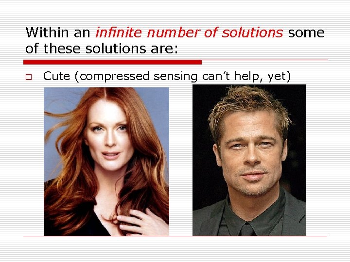 Within an infinite number of solutions some of these solutions are: o Cute (compressed