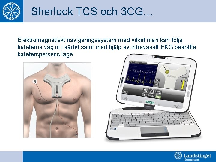 Sherlock TCS och 3 CG… Elektromagnetiskt navigeringssystem med vilket man kan följa kateterns väg