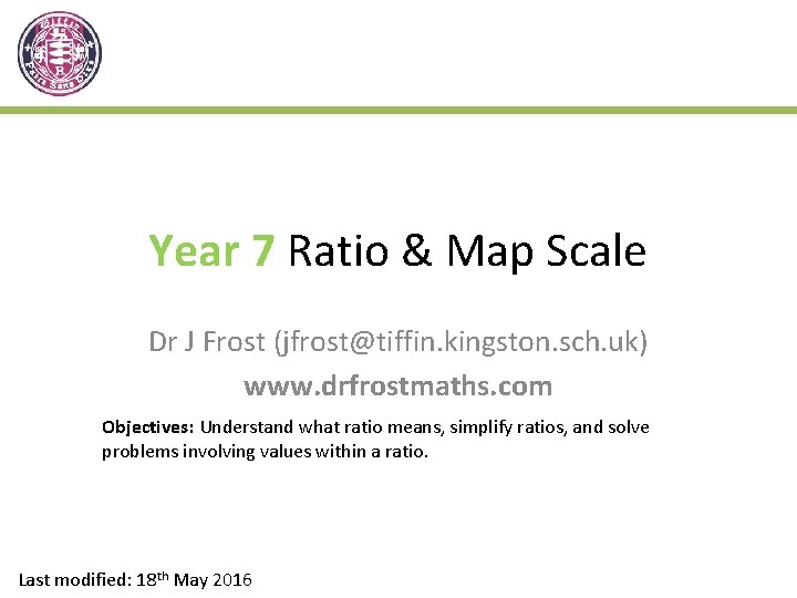 Year 7 Ratio & Map Scale Dr J Frost (jfrost@tiffin. kingston. sch. uk) www.