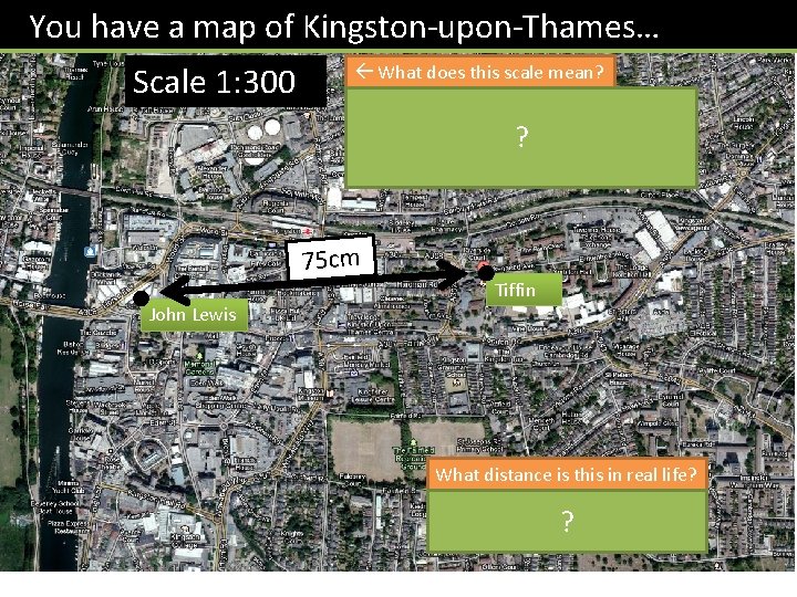 You have a map of Kingston-upon-Thames… Scale 1: 300 What does this scale mean?