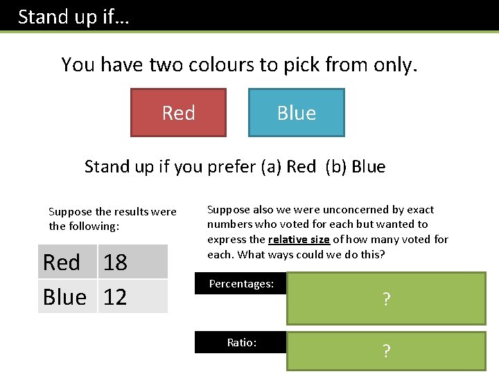 Stand up if… You have two colours to pick from only. Red Blue Stand