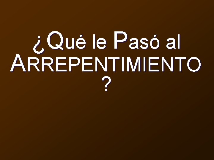 ¿Qué le Pasó al ARREPENTIMIENTO ? 