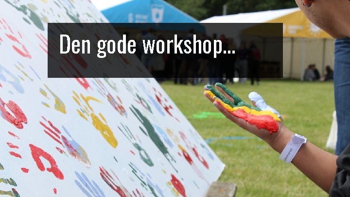 Den gode workshop. . . 