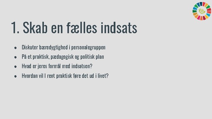 1. Skab en fælles indsats ● Diskuter bæredygtighed i personalegruppen ● På et praktisk,