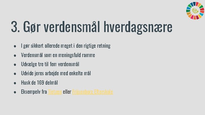 3. Gør verdensmål hverdagsnære ● I gør sikkert allerede meget i den rigtige retning