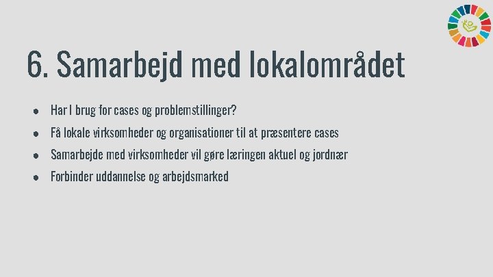 6. Samarbejd med lokalområdet ● Har I brug for cases og problemstillinger? ● Få