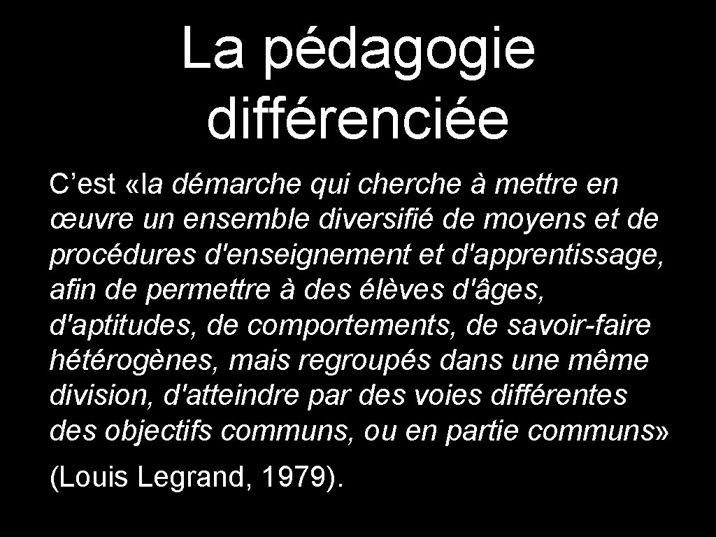 La pédagogie différenciée C’est «la démarche qui cherche à mettre en œuvre un ensemble