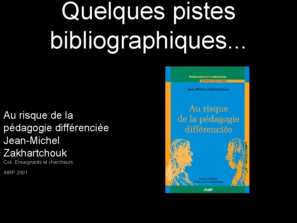 Quelques pistes bibliographiques. . . Au risque de la pédagogie différenciée Jean-Michel Zakhartchouk Coll.