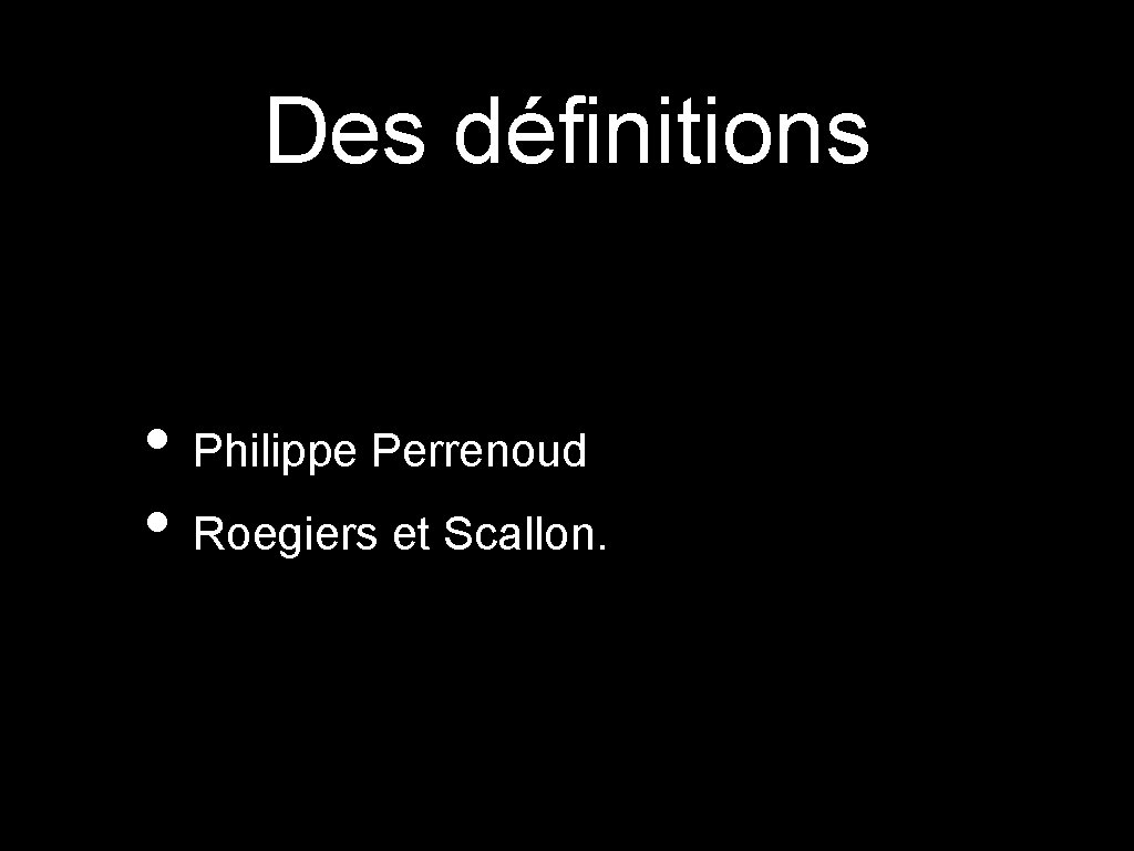 Des définitions • Philippe Perrenoud • Roegiers et Scallon. 