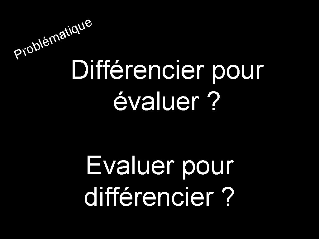 ti a m P é l b ro e qu Différencier pour évaluer ?