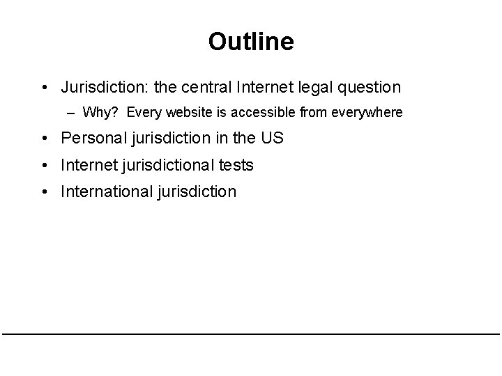 Outline • Jurisdiction: the central Internet legal question – Why? Every website is accessible Outline • Jurisdiction: the central Internet legal question – Why? Every website is accessible