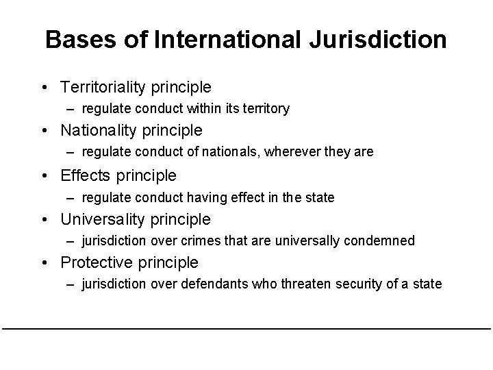 Bases of International Jurisdiction • Territoriality principle – regulate conduct within its territory • Bases of International Jurisdiction • Territoriality principle – regulate conduct within its territory •