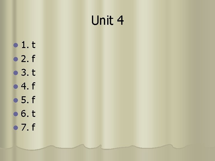 Unit 4 l 1. t l 2. f l 3. t l 4. f