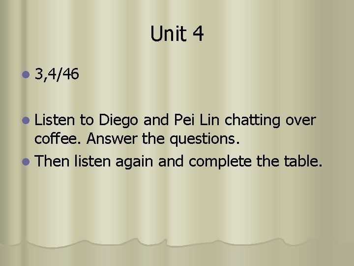 Unit 4 l 3, 4/46 l Listen to Diego and Pei Lin chatting over