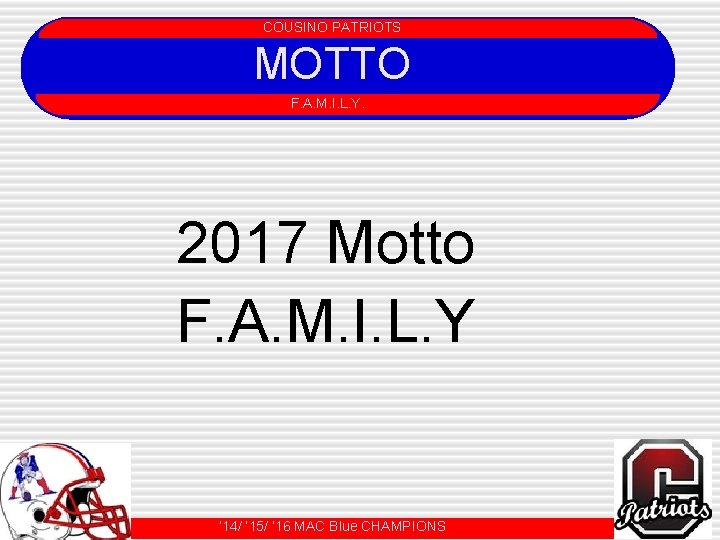 COUSINO PATRIOTS MOTTO COUSINO PATRIOTS F. A. M. I. L. Y. 2017 Motto F.