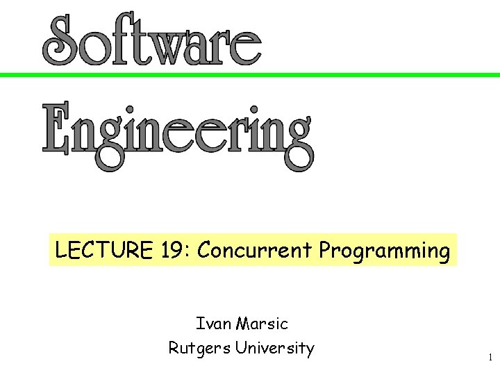 LECTURE 19: Concurrent Programming Ivan Marsic Rutgers University 1 