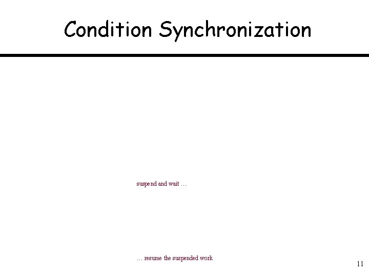 Condition Synchronization suspend and wait … … resume the suspended work 11 