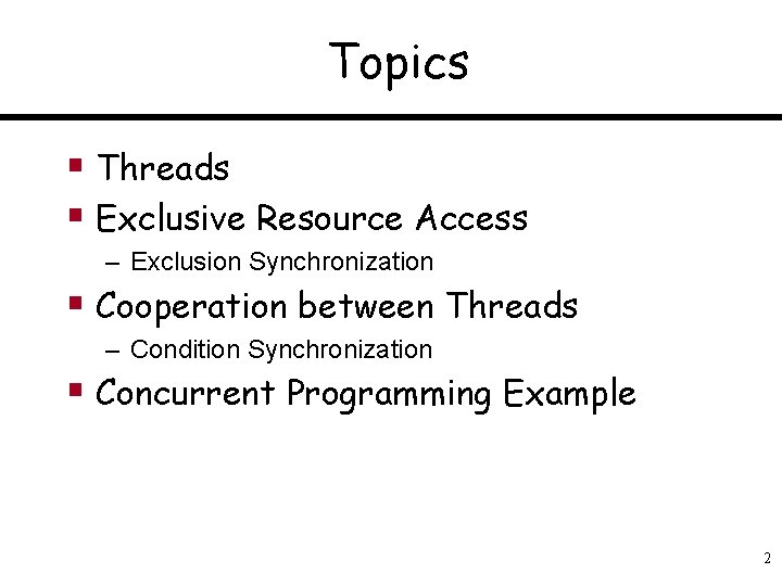 Topics § Threads § Exclusive Resource Access – Exclusion Synchronization § Cooperation between Threads