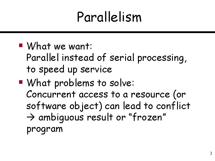 Parallelism § What we want: Parallel instead of serial processing, to speed up service