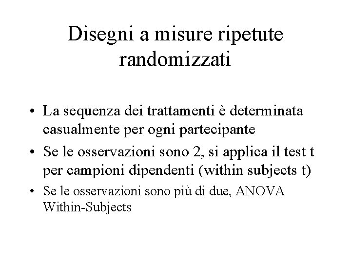 Disegni a misure ripetute randomizzati • La sequenza dei trattamenti è determinata casualmente per Disegni a misure ripetute randomizzati • La sequenza dei trattamenti è determinata casualmente per
