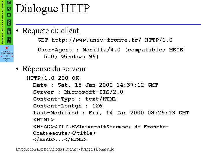 Dialogue HTTP • Requete du client GET http: //www. univ-fcomte. fr/ HTTP/1. 0 User-Agent