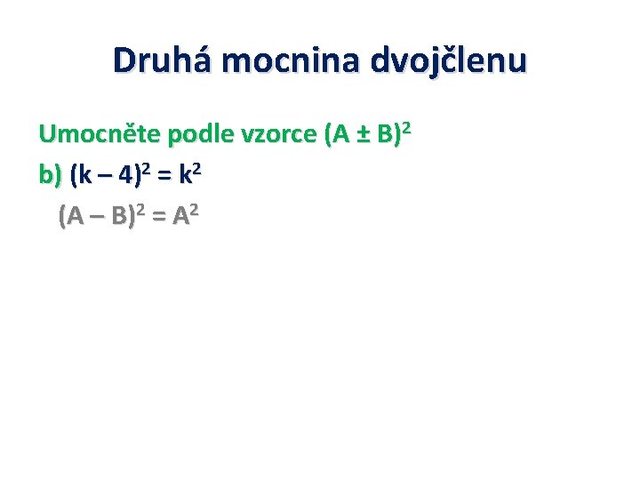 Druhá mocnina dvojčlenu Umocněte podle vzorce (A ± B)2 b) (k – 4)2 =