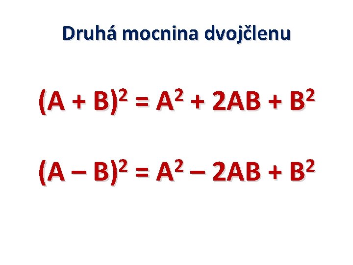 Druhá mocnina dvojčlenu 2 (A + B) 2 =A 2 + 2 AB +