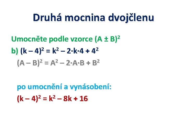 Druhá mocnina dvojčlenu Umocněte podle vzorce (A ± B)2 b) (k – 4)2 =