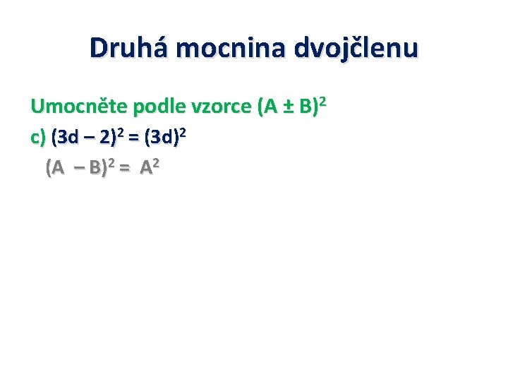 Druhá mocnina dvojčlenu Umocněte podle vzorce (A ± B)2 c) (3 d – 2)2