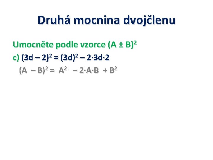 Druhá mocnina dvojčlenu Umocněte podle vzorce (A ± B)2 c) (3 d – 2)2