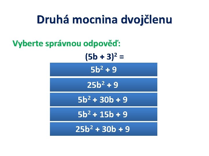 Druhá mocnina dvojčlenu Vyberte správnou odpověď: (5 b + 3)2 = 5 b 2