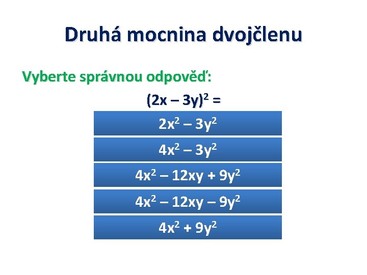 Druhá mocnina dvojčlenu Vyberte správnou odpověď: (2 x – 3 y)2 = 2 x