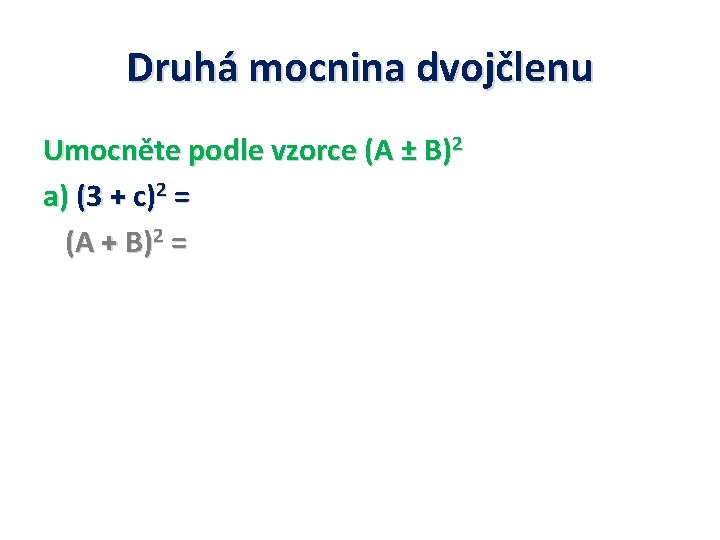 Druhá mocnina dvojčlenu Umocněte podle vzorce (A ± B)2 a) (3 + c)2 =