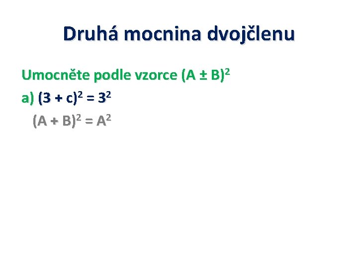 Druhá mocnina dvojčlenu Umocněte podle vzorce (A ± B)2 a) (3 + c)2 =