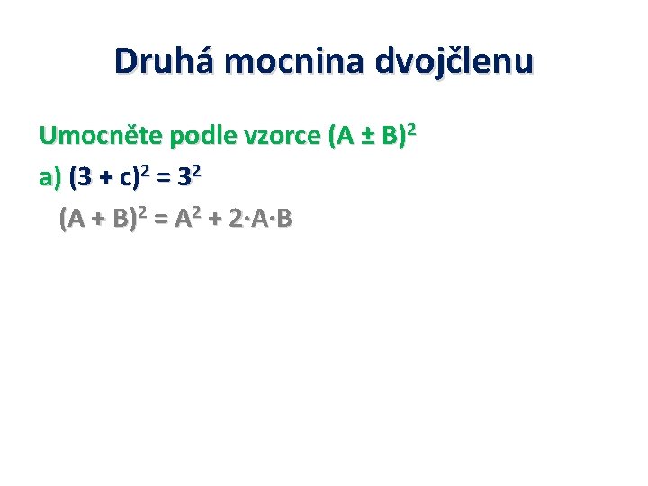 Druhá mocnina dvojčlenu Umocněte podle vzorce (A ± B)2 a) (3 + c)2 =