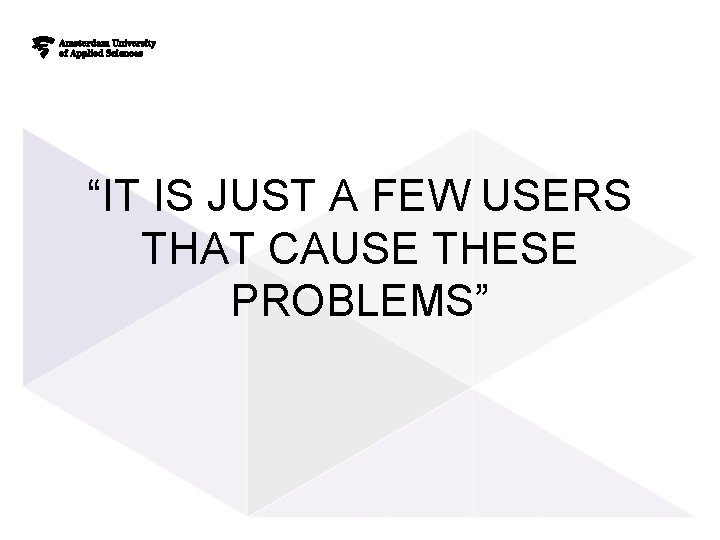 “IT IS JUST A FEW USERS THAT CAUSE THESE PROBLEMS” “IT IS JUST A FEW USERS THAT CAUSE THESE PROBLEMS”