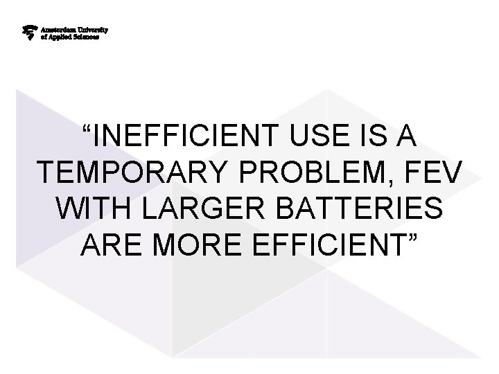 “INEFFICIENT USE IS A TEMPORARY PROBLEM, FEV WITH LARGER BATTERIES ARE MORE EFFICIENT” “INEFFICIENT USE IS A TEMPORARY PROBLEM, FEV WITH LARGER BATTERIES ARE MORE EFFICIENT”