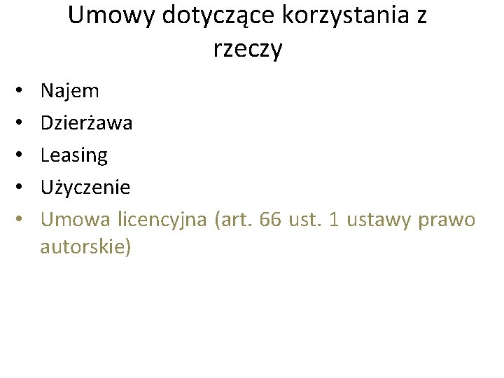 Umowy dotyczące korzystania z rzeczy • • • Najem Dzierżawa Leasing Użyczenie Umowa licencyjna