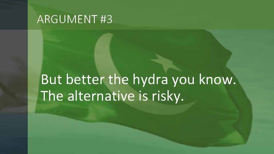 ARGUMENT #3 But better the hydra you know. The alternative is risky. 