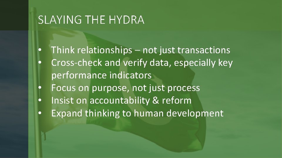 SLAYING THE HYDRA • Think relationships – not just transactions • Cross-check and verify