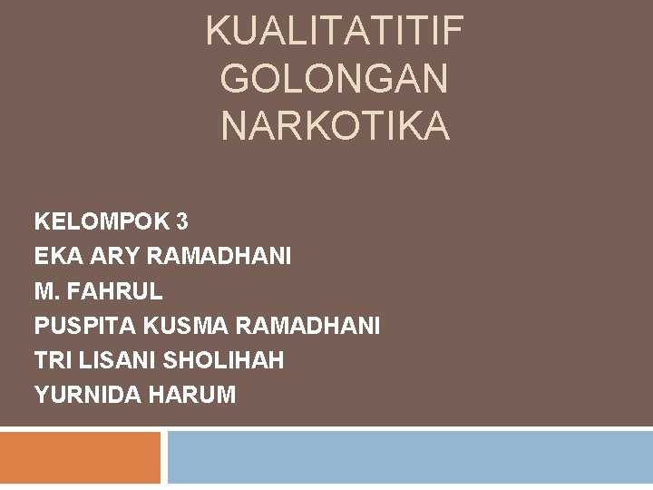 KUALITATITIF GOLONGAN NARKOTIKA KELOMPOK 3 EKA ARY RAMADHANI M. FAHRUL PUSPITA KUSMA RAMADHANI TRI
