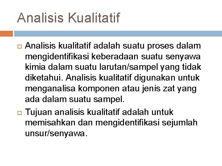 Analisis Kualitatif Analisis kualitatif adalah suatu proses dalam mengidentifikasi keberadaan suatu senyawa kimia dalam