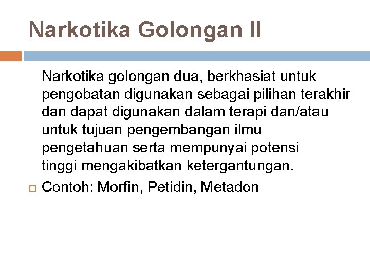 Narkotika Golongan II Narkotika golongan dua, berkhasiat untuk pengobatan digunakan sebagai pilihan terakhir dan