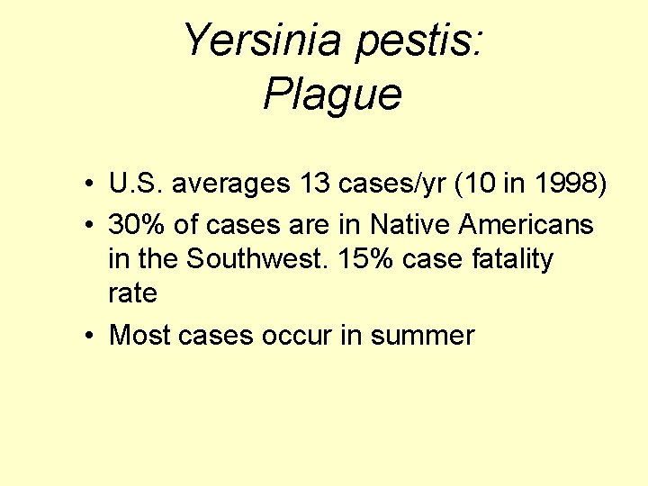 Yersinia pestis: Plague • U. S. averages 13 cases/yr (10 in 1998) • 30%