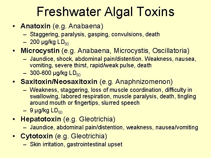 Freshwater Algal Toxins • Anatoxin (e. g. Anabaena) – Staggering, paralysis, gasping, convulsions, death