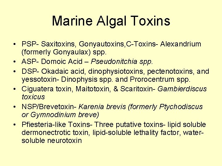 Marine Algal Toxins • PSP- Saxitoxins, Gonyautoxins, C-Toxins- Alexandrium (formerly Gonyaulax) spp. • ASP-
