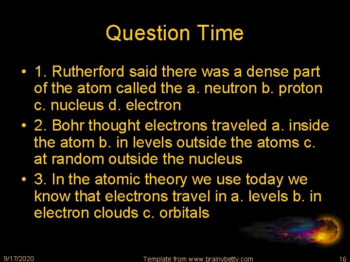 Question Time • 1. Rutherford said there was a dense part of the atom