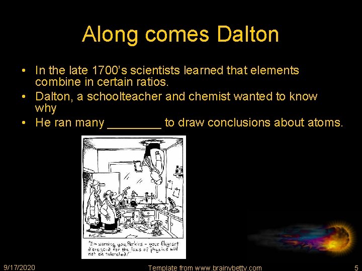 Along comes Dalton • In the late 1700’s scientists learned that elements combine in